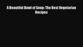 Download A Beautiful Bowl of Soup: The Best Vegetarian Recipes PDF Free