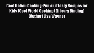 Read Cool Italian Cooking: Fun and Tasty Recipes for Kids (Cool World Cooking) [Library Binding]