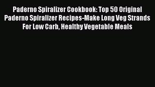 Read Paderno Spiralizer Cookbook: Top 50 Original Paderno Spiralizer Recipes-Make Long Veg