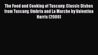 Download The Food and Cooking of Tuscany: Classic Dishes from Tuscany Umbria and La Marche