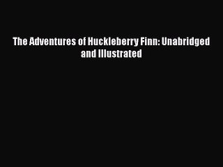 Download The Adventures of Huckleberry Finn: Unabridged and Illustrated  EBook
