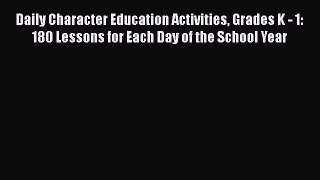 READ book Daily Character Education Activities Grades K - 1: 180 Lessons for Each Day of the