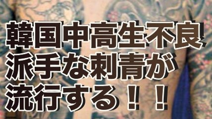 【衝撃】韓国不良グループ！！中高生の派手な刺青が流行！！■アウトロー伝説