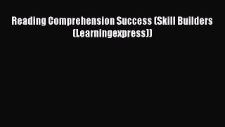 FREE DOWNLOAD Reading Comprehension Success (Skill Builders (Learningexpress))  BOOK ONLINE