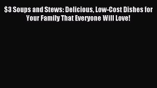 Read $3 Soups and Stews: Delicious Low-Cost Dishes for Your Family That Everyone Will Love!