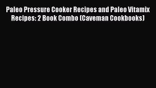 Read Paleo Pressure Cooker Recipes and Paleo Vitamix Recipes: 2 Book Combo (Caveman Cookbooks)