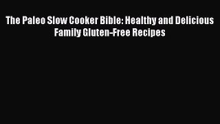Read The Paleo Slow Cooker Bible: Healthy and Delicious Family Gluten-Free Recipes Ebook Free