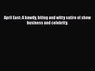 PDF April East: A bawdy biting and witty satire of show business and celebrity.  Read Online