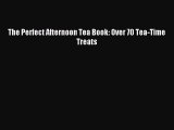 Download The Perfect Afternoon Tea Book: Over 70 Tea-Time Treats PDF Free