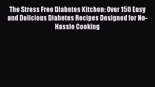 Read The Stress Free Diabetes Kitchen: Over 150 Easy and Delicious Diabetes Recipes Designed