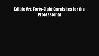 Download Edible Art: Forty-Eight Garnishes for the Professional PDF Free