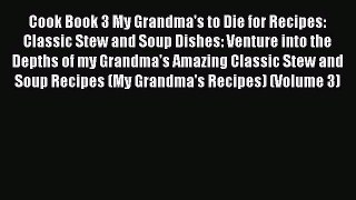 Download Cook Book 3 My Grandma's to Die for Recipes: Classic Stew and Soup Dishes: Venture