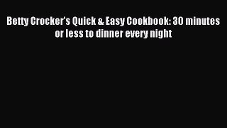 Read Betty Crocker's Quick & Easy Cookbook: 30 minutes or less to dinner every night Ebook