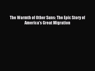 [Download] The Warmth of Other Suns: The Epic Story of America's Great Migration Read Online