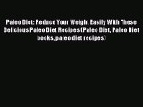 Read Paleo Diet: Reduce Your Weight Easily With These Delicious Paleo Diet Recipes (Paleo Diet