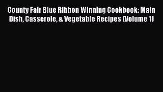 Download County Fair Blue Ribbon Winning Cookbook: Main Dish Casserole & Vegetable Recipes