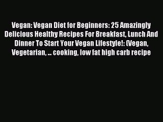 Read Vegan: Vegan Diet for Beginners: 25 Amazingly Delicious Healthy Recipes For Breakfast