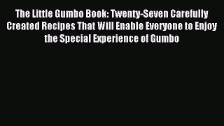 Read The Little Gumbo Book: Twenty-Seven Carefully Created Recipes That Will Enable Everyone