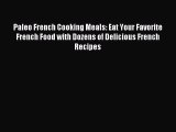 Read Paleo French Cooking Meals: Eat Your Favorite French Food with Dozens of Delicious French