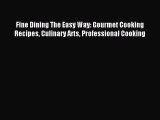 Download Fine Dining The Easy Way: Gourmet Cooking Recipes Culinary Arts Professional Cooking