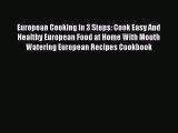 Download European Cooking in 3 Steps: Cook Easy And Healthy European Food at Home With Mouth