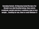 Read Everyday Salads: 30 Amazing Salad Recipes For Weight Loss And Healthy Eating: (low calorie