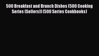 Read 500 Breakfast and Brunch Dishes (500 Cooking Series (Sellers)) (500 Series Cookbooks)