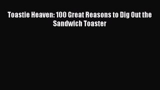 Download Toastie Heaven: 100 Great Reasons to Dig Out the Sandwich Toaster Ebook Online