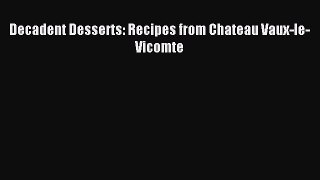 Read Decadent Desserts: Recipes from Chateau Vaux-le-Vicomte PDF Free