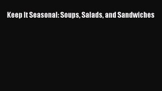 Read Keep It Seasonal: Soups Salads and Sandwiches Ebook Free