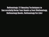 Downlaod Full [PDF] Free Reflexology: 22 Amazing Techniques to Successfully Relax Your Hands