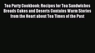 Download Tea Party Cookbook: Recipes for Tea Sandwiches Breads Cakes and Deserts Contains Warm