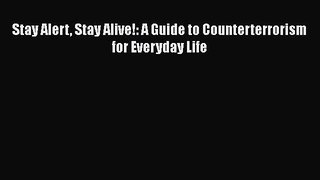 [Read PDF] Stay Alert Stay Alive!: A Guide to Counterterrorism for Everyday Life  Read Online