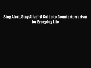 [Read PDF] Stay Alert Stay Alive!: A Guide to Counterterrorism for Everyday Life  Read Online