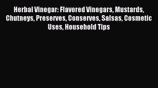 Download Herbal Vinegar: Flavored Vinegars Mustards Chutneys Preserves Conserves Salsas Cosmetic