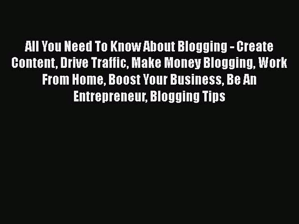 Download All You Need To Know About Blogging - Create Content Drive Traffic Make Money Blogging