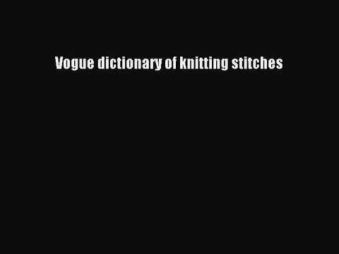 Read Vogue dictionary of knitting stitches PDF Free