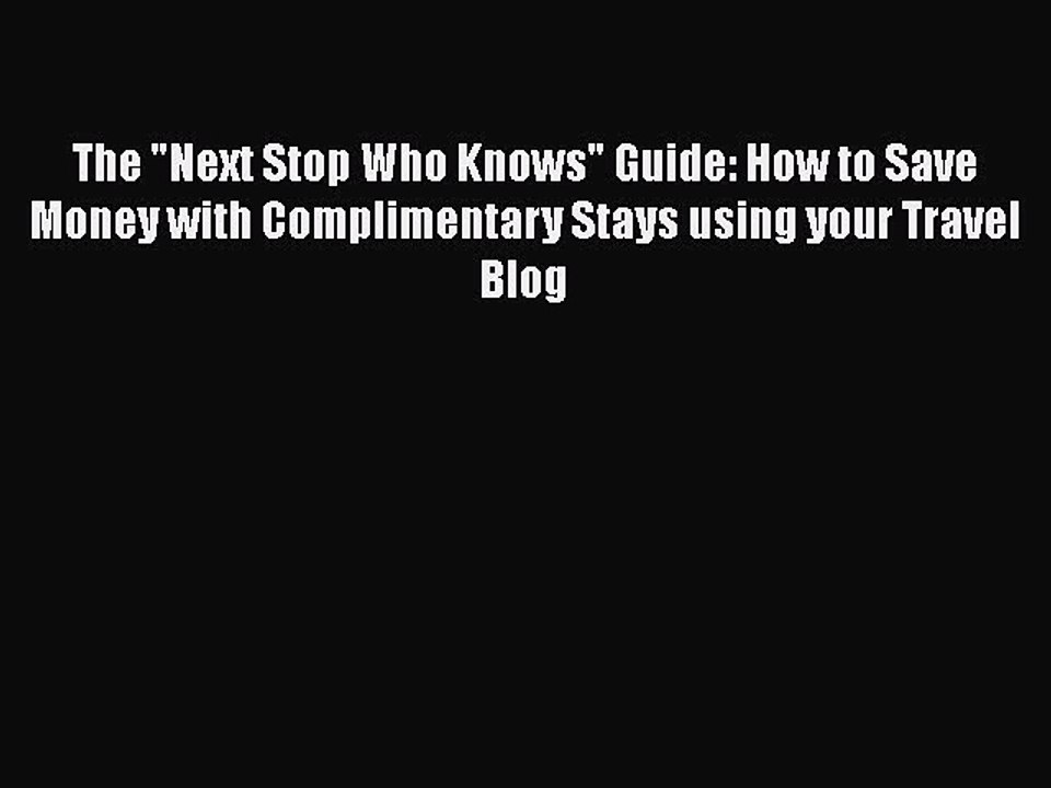 Download The Next Stop Who Knows Guide: How to Save Money with Complimentary Stays using your