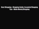 PDF Start Blogging - Blogging Guide: Essential Blogging Tips - Make Money Blogging  Read Online