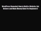 Download WordPress Revealed: How to Build a Website Get Visitors and Make Money (Even For Beginners)