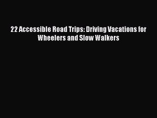 PDF 22 Accessible Road Trips: Driving Vacations for Wheelers and Slow Walkers Free Books