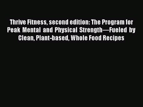 Read Thrive Fitness second edition: The Program for Peak Mental and Physical Strength—Fueled