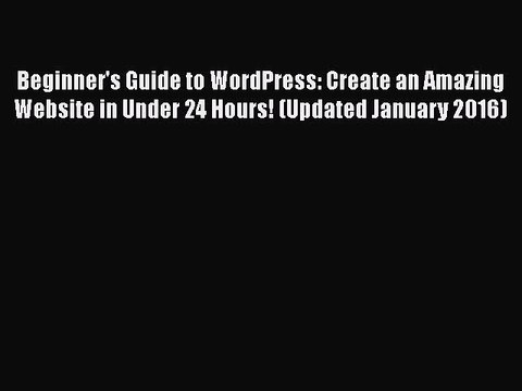 Download Beginner's Guide to WordPress: Create an Amazing Website in Under 24 Hours! (Updated