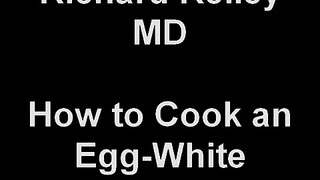 Richard Kelley MD  How to Cook an Egg-White Omelet