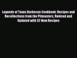 Read Legends of Texas Barbecue Cookbook: Recipes and Recollections from the Pitmasters Revised