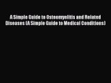 PDF A Simple Guide to Osteomyelitis and Related Diseases (A Simple Guide to Medical Conditions)