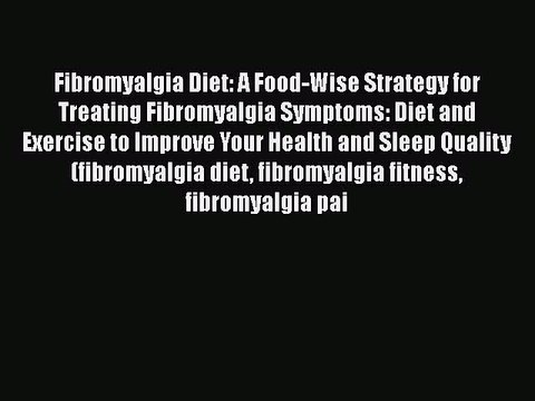 PDF Fibromyalgia Diet: A Food-Wise Strategy for Treating Fibromyalgia Symptoms: Diet and Exercise