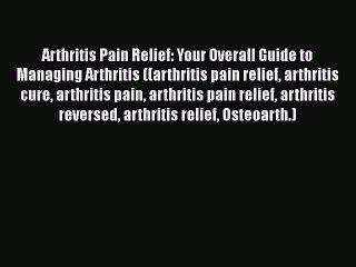 Download Arthritis Pain Relief: Your Overall Guide to Managing Arthritis ((arthritis pain relief