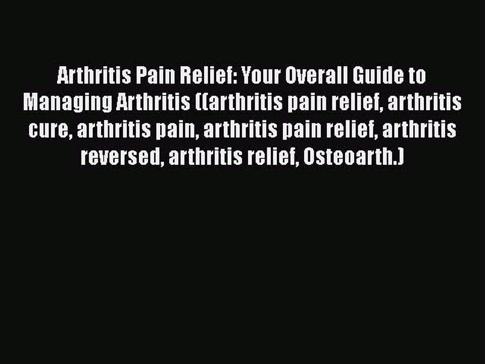 Download Arthritis Pain Relief: Your Overall Guide to Managing Arthritis ((arthritis pain relief