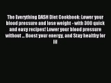 Read The Everything DASH Diet Cookbook: Lower your blood pressure and lose weight - with 300